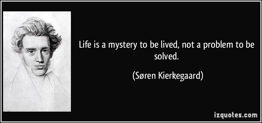 Life sure is a Mystery to be Lived, Not a Problem to be Solved